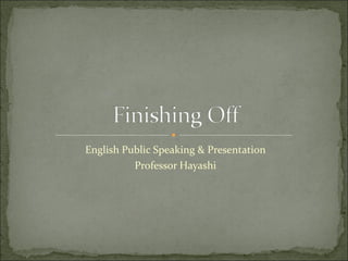 English Public Speaking & Presentation
          Professor Hayashi
 