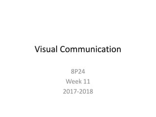 Visual Communication
8P24
Week 11
2017-2018
 