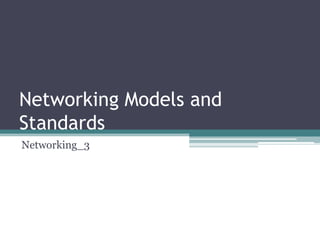 Networking Models and
Standards
Networking_3
 