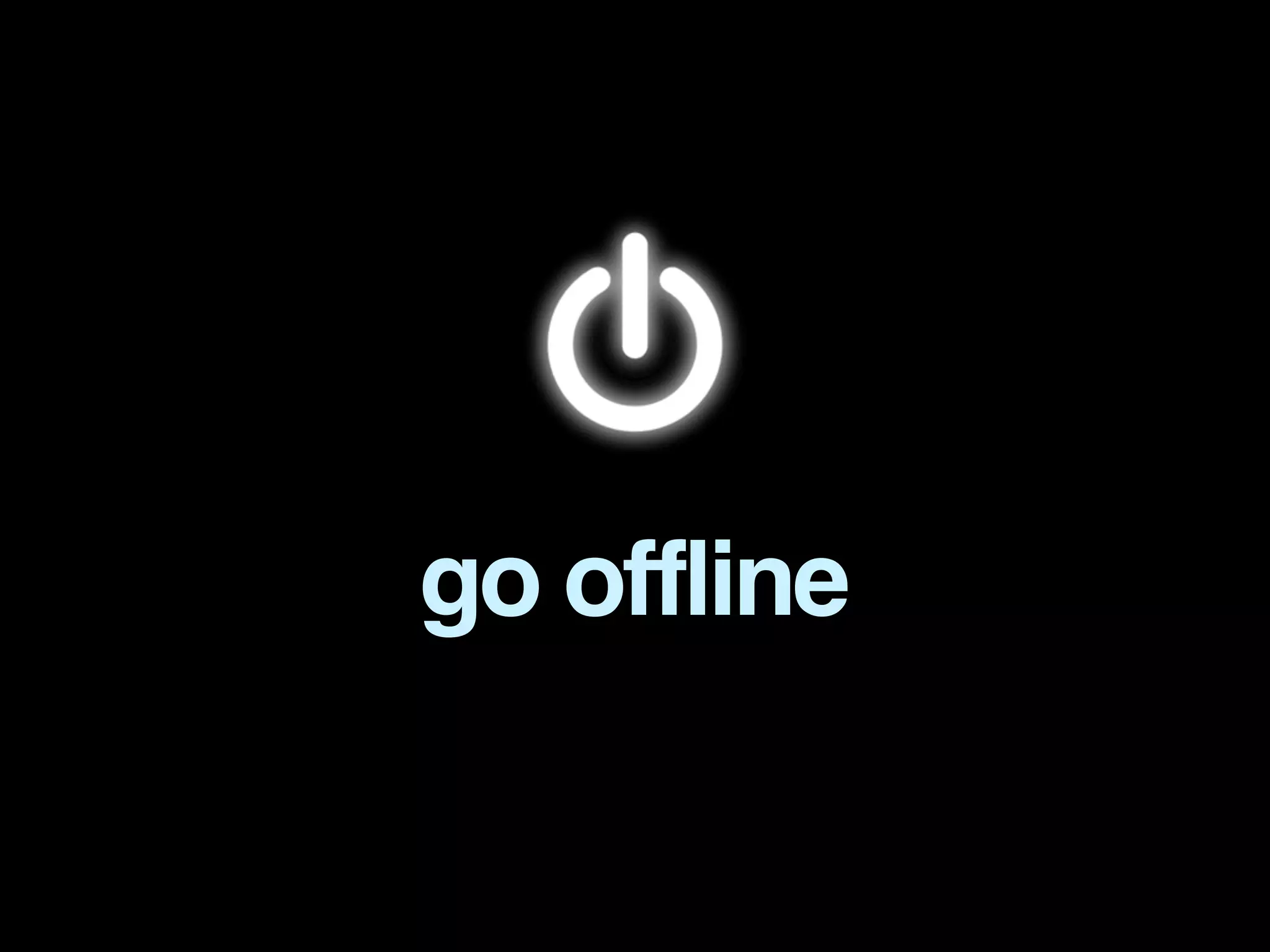 go offline
 