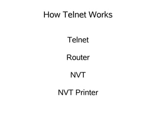 How Telnet Works

     Telnet

     Router

      NVT

   NVT Printer
 