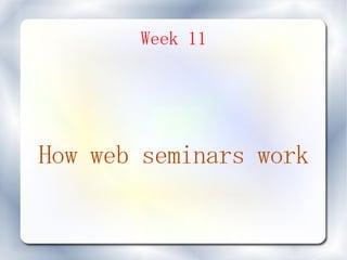 Week 11




How web seminars work
 