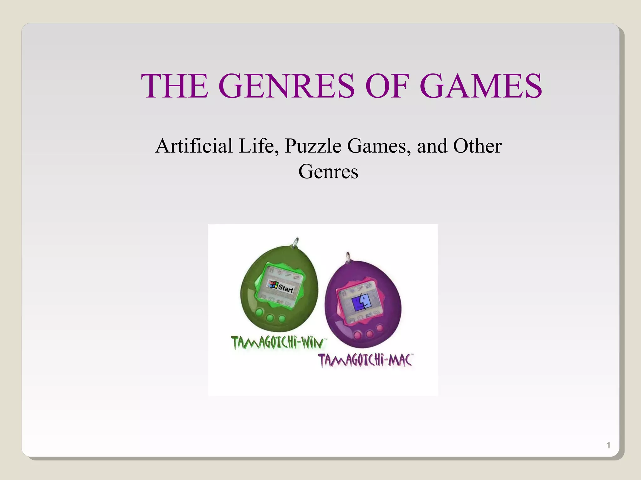 THE GENRES OF GAMES
Artificial Life, Puzzle Games, and Other
                  Genres




                                           1
 