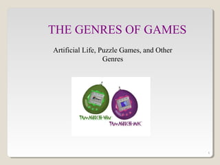 THE GENRES OF GAMES
Artificial Life, Puzzle Games, and Other
                  Genres




                                           1
 