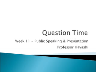 Week 11 - Public Speaking & Presentation Professor Hayashi 