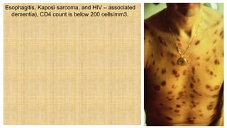 Esophagitis, Kaposi sarcoma, and HIV – associated
dementia), CD4 count is below 200 cells/mm3.
 