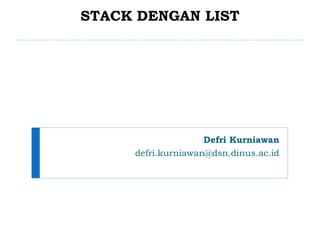 STACK DENGAN LIST
Defri Kurniawan
defri.kurniawan@dsn.dinus.ac.id
 