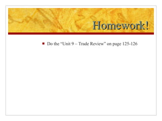 Homework! Do the “Unit 9 – Trade Review” on page 125-126 