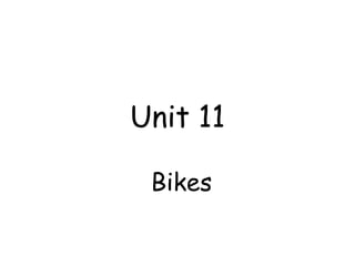 Unit 11
Bikes
 