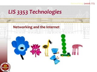 Networking (week 11)


LIS 3353 Technologies

 Networking and the Internet
 