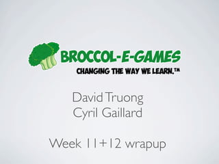 David Truong
   Cyril Gaillard

Week 11+12 wrapup
 