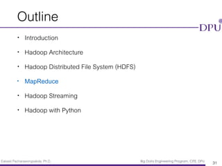 Eakasit Pacharawongsakda, Ph.D. Big Data Engineering Program, CITE, DPU
Outline
• Introduction
• Hadoop Architecture
• Hadoop Distributed File System (HDFS)
• MapReduce
• Hadoop Streaming
• Hadoop with Python
31
 