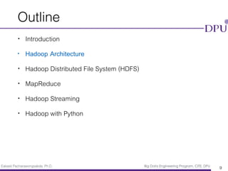 Eakasit Pacharawongsakda, Ph.D. Big Data Engineering Program, CITE, DPU
Outline
• Introduction
• Hadoop Architecture
• Hadoop Distributed File System (HDFS)
• MapReduce
• Hadoop Streaming
• Hadoop with Python
9
 