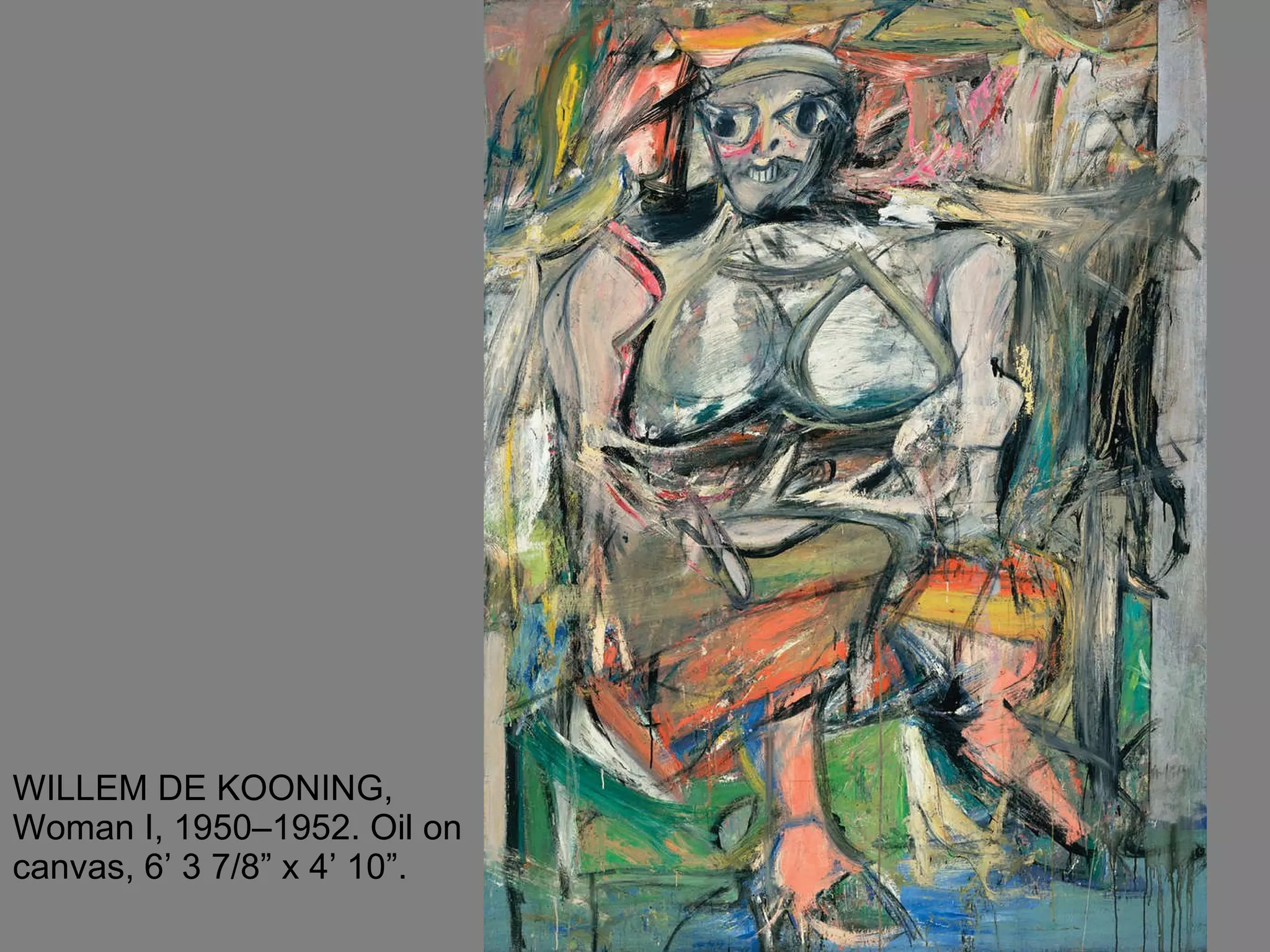 WILLEM DE KOONING, Woman I, 1950–1952. Oil on canvas, 6’ 3 7/8” x 4’ 10”.  