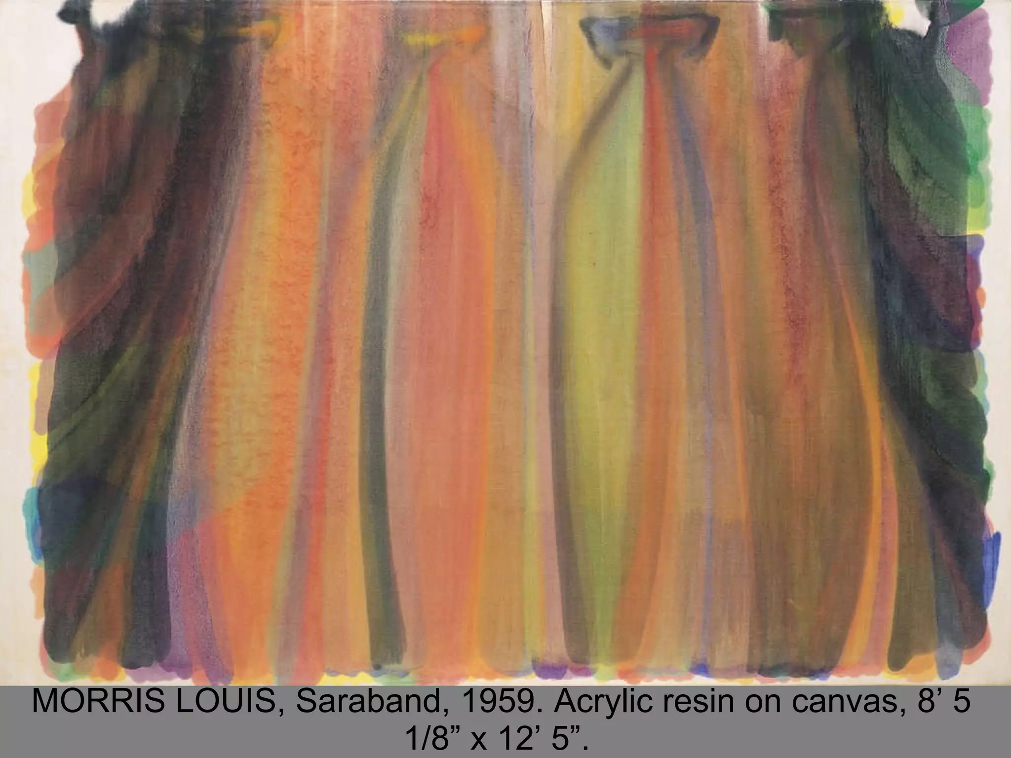 MORRIS LOUIS, Saraband, 1959. Acrylic resin on canvas, 8’ 5 1/8” x 12’ 5”.  