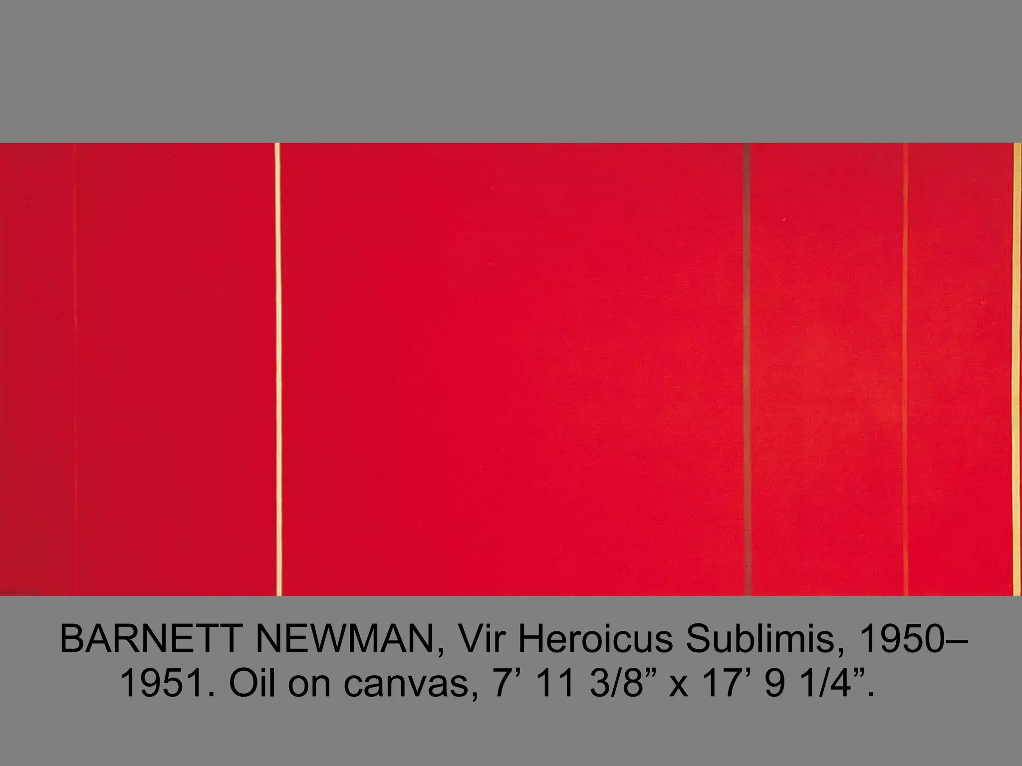 BARNETT NEWMAN, Vir Heroicus Sublimis, 1950–1951. Oil on canvas, 7’ 11 3/8” x 17’ 9 1/4”.  