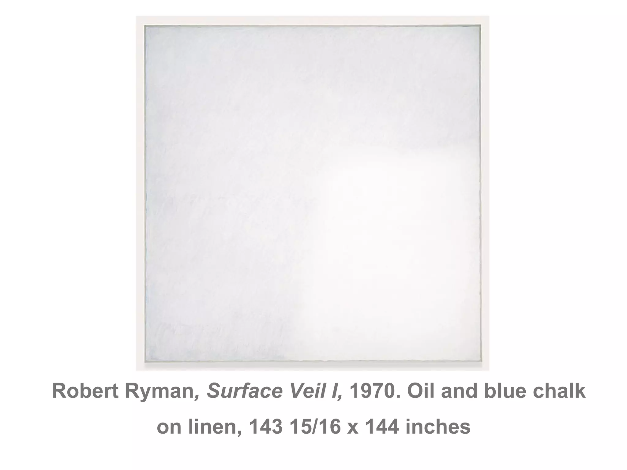 Robert Ryman , Surface Veil I,  1970. Oil and blue chalk on linen, 143 15/16 x 144 inches   