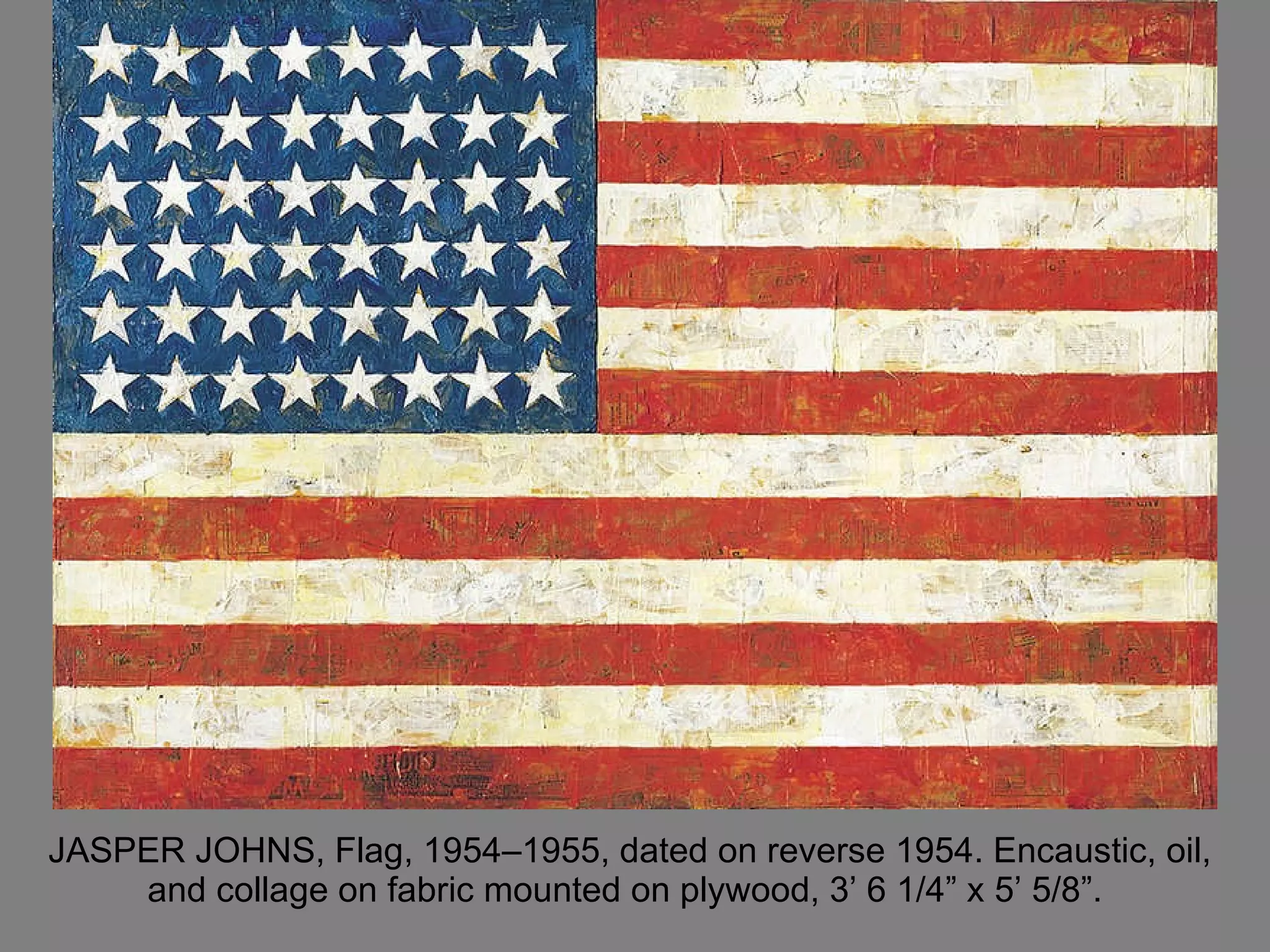 JASPER JOHNS, Flag, 1954–1955, dated on reverse 1954. Encaustic, oil, and collage on fabric mounted on plywood, 3’ 6 1/4” x 5’ 5/8”.  