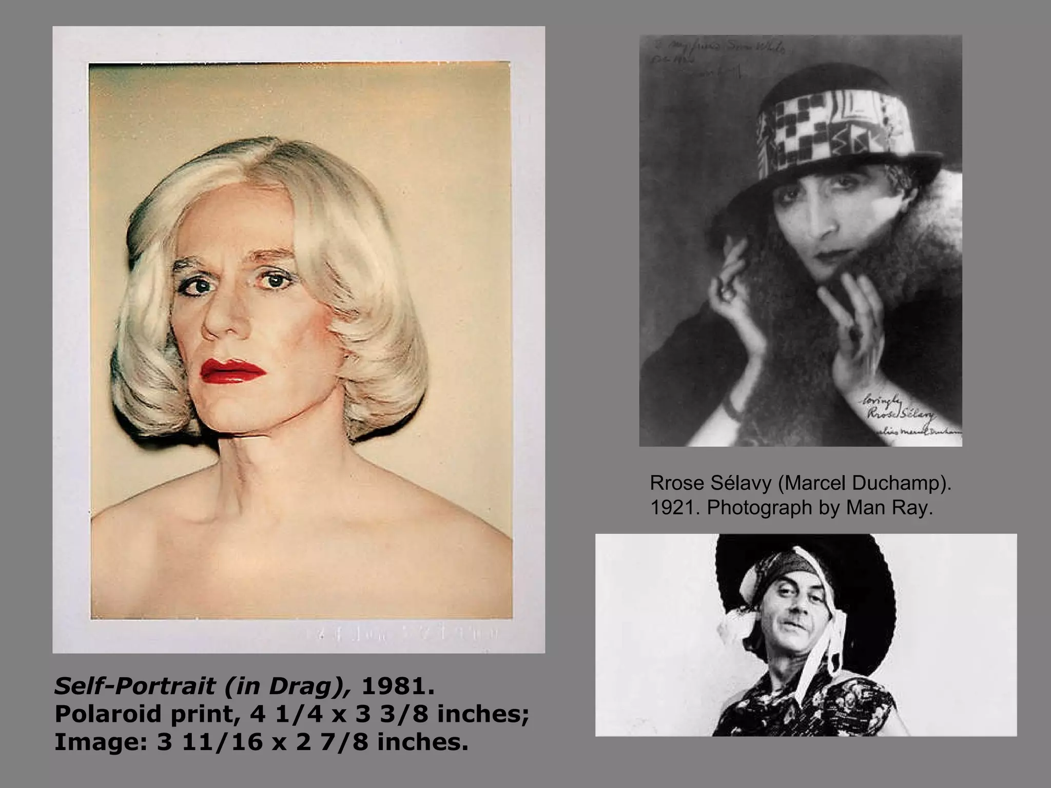 Rrose Sélavy (Marcel Duchamp). 1921. Photograph by Man Ray.  Self-Portrait (in Drag),  1981. Polaroid print, 4 1/4 x 3 3/8 inches; Image: 3 11/16 x 2 7/8 inches. 