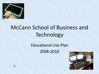 McCann School of Business and
        Technology
       Educational Use Plan
           2008-2010
 