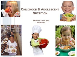 CHILDHOOD & ADOLESCENT
NUTRITION
XNB151 Food and
Nutrition
 