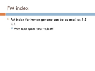 FM index
 FM index for human genome can be as small as 1.5
GB
 With some space-time tradeoff
 