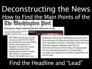 Deconstructing the News
How to Find the Main Points of the




  Find the Headline and “Lead”
 