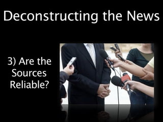 Deconstructing the News


3) Are the
 Sources
Reliable?
 