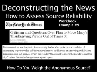Deconstructing the News
How to Assess Source Reliability
                        Workbook
                        Example #9




 How Do You Weigh the Anonymous Source?
 