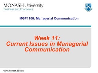 MGF1100: Managerial Communication

Week 11:
Current Issues in Managerial
Communication

www.monash.edu.au

 