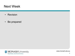 Next Week
• Revision
• Be prepared

www.monash.edu.au
5

 