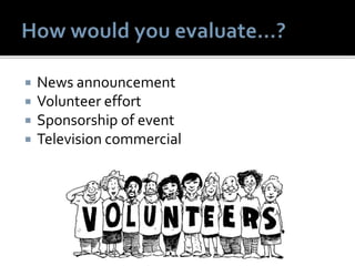  News announcement
 Volunteer effort
 Sponsorship of event
 Television commercial
 