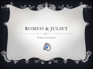 ROMEO & JULIET
    William Shakespeare
 