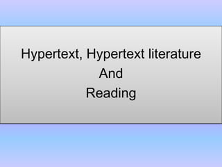 Hypertext, Hypertext literature
            And
           Reading
 
