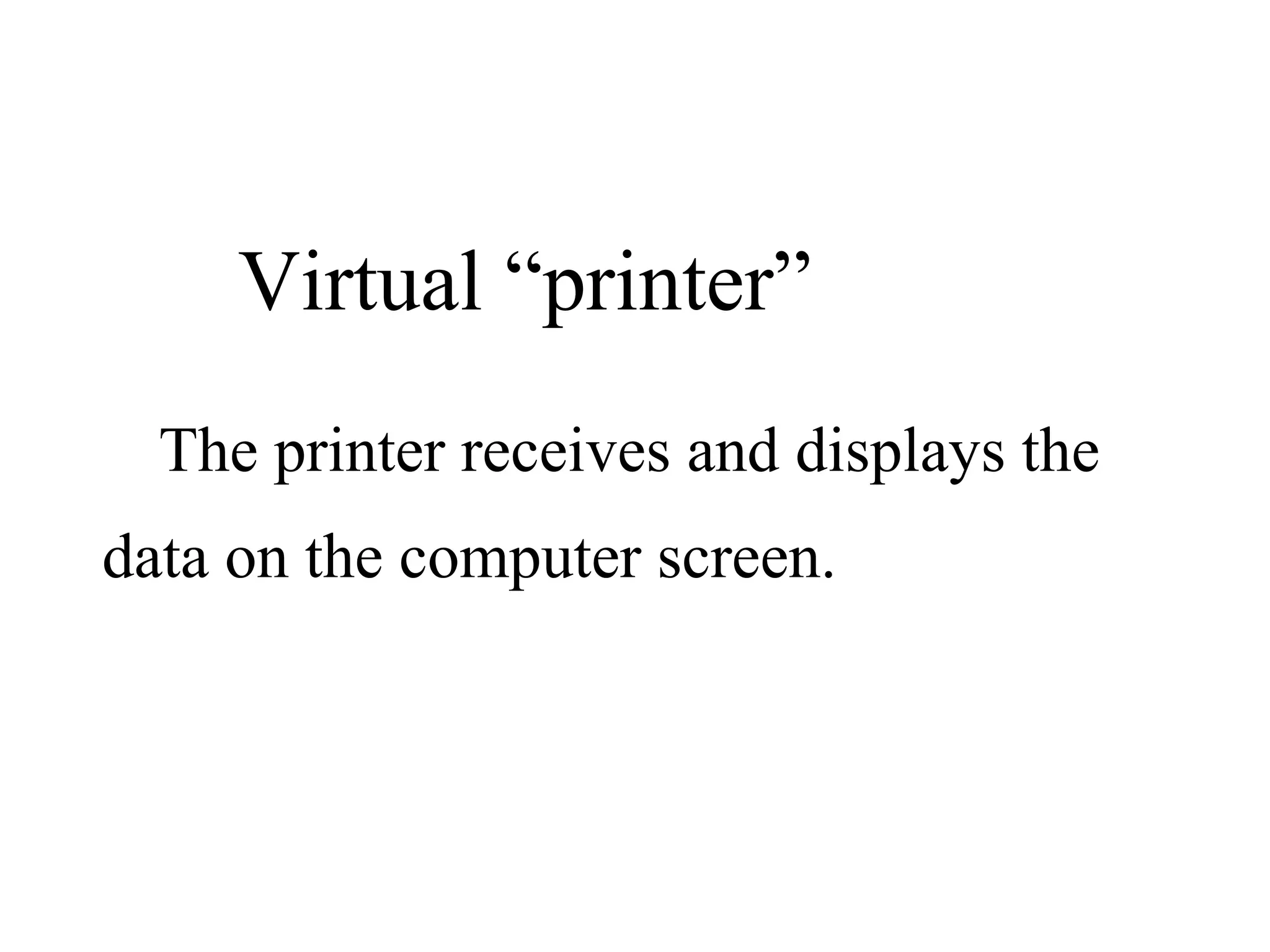 Virtual “printer” The printer receives and displays the data on the computer screen. 