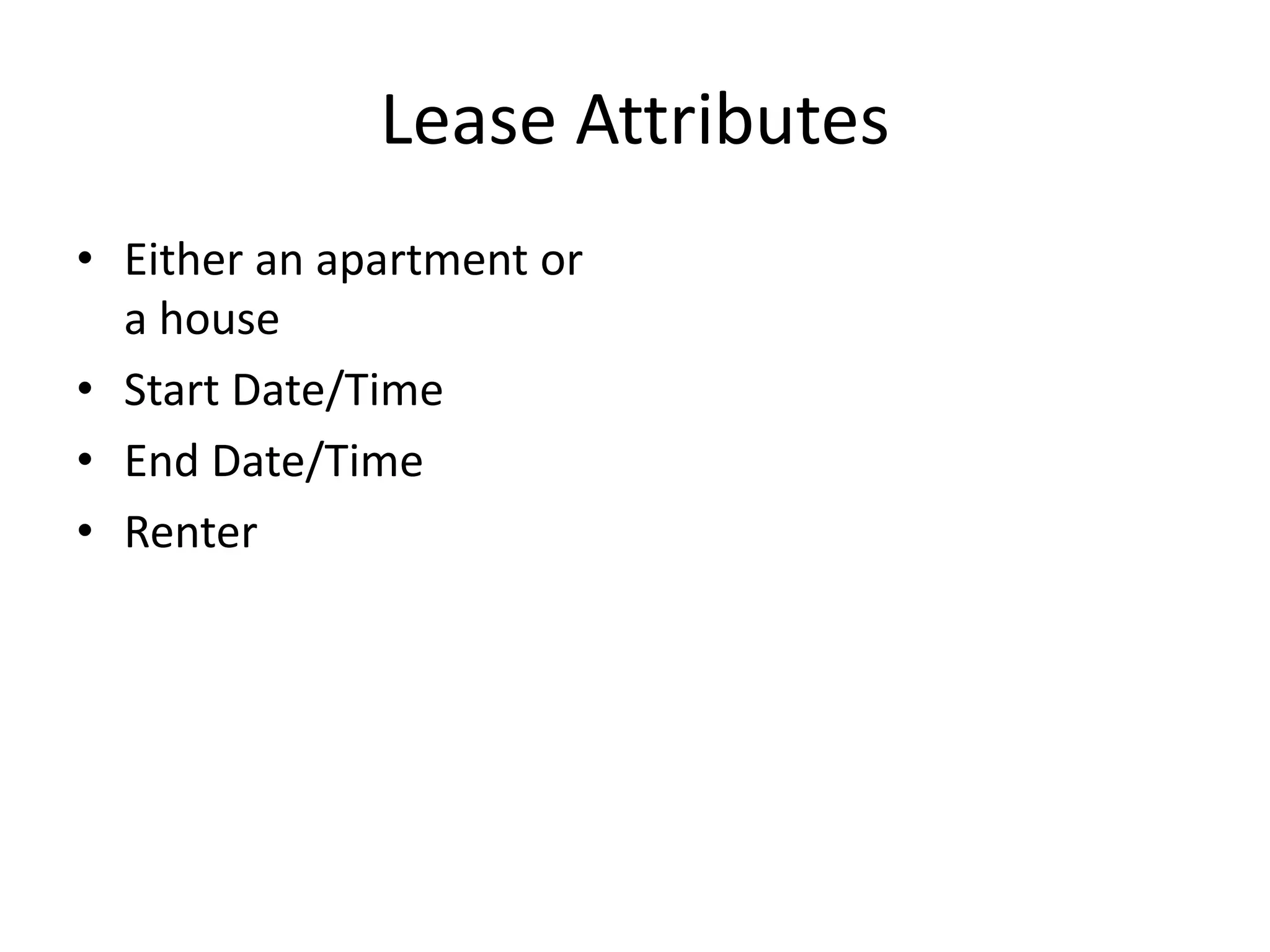 Lease Attributes
• Either an apartment or
a house
• Start Date/Time
• End Date/Time
• Renter
 