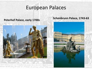 European Palaces
Peterhof Palace, early 1700s
Schonbrunn Palace, 1743-63
 
