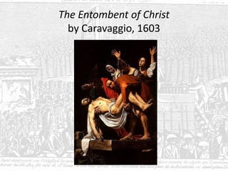 The Entombent of Christ
by Caravaggio, 1603
 
