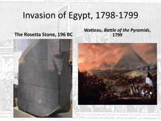 Invasion of Egypt, 1798-1799
The Rosetta Stone, 196 BC
Watteau, Battle of the Pyramids,
1799
 