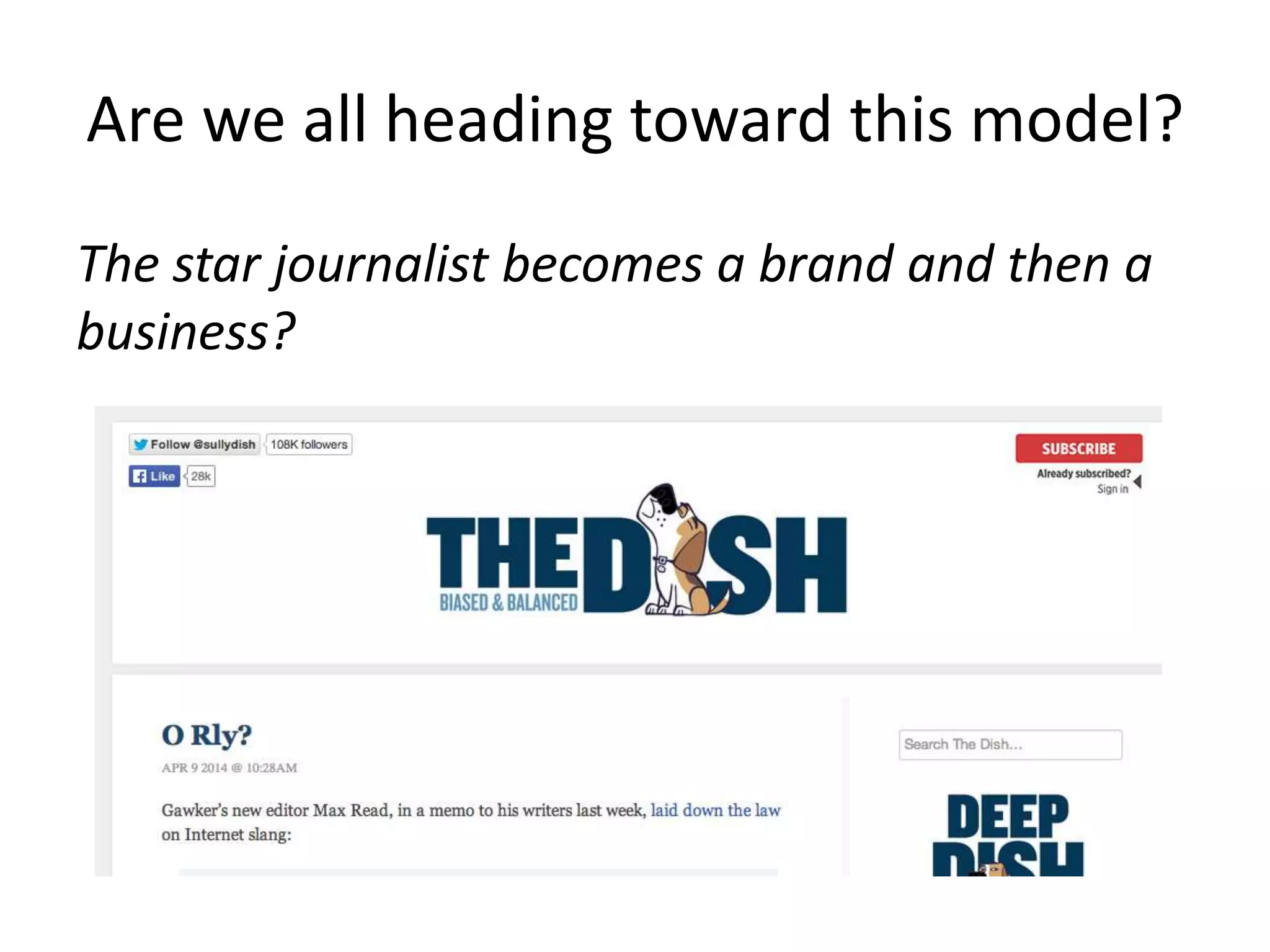 Are we all heading toward this model?
The star journalist becomes a brand and then a
business?
 