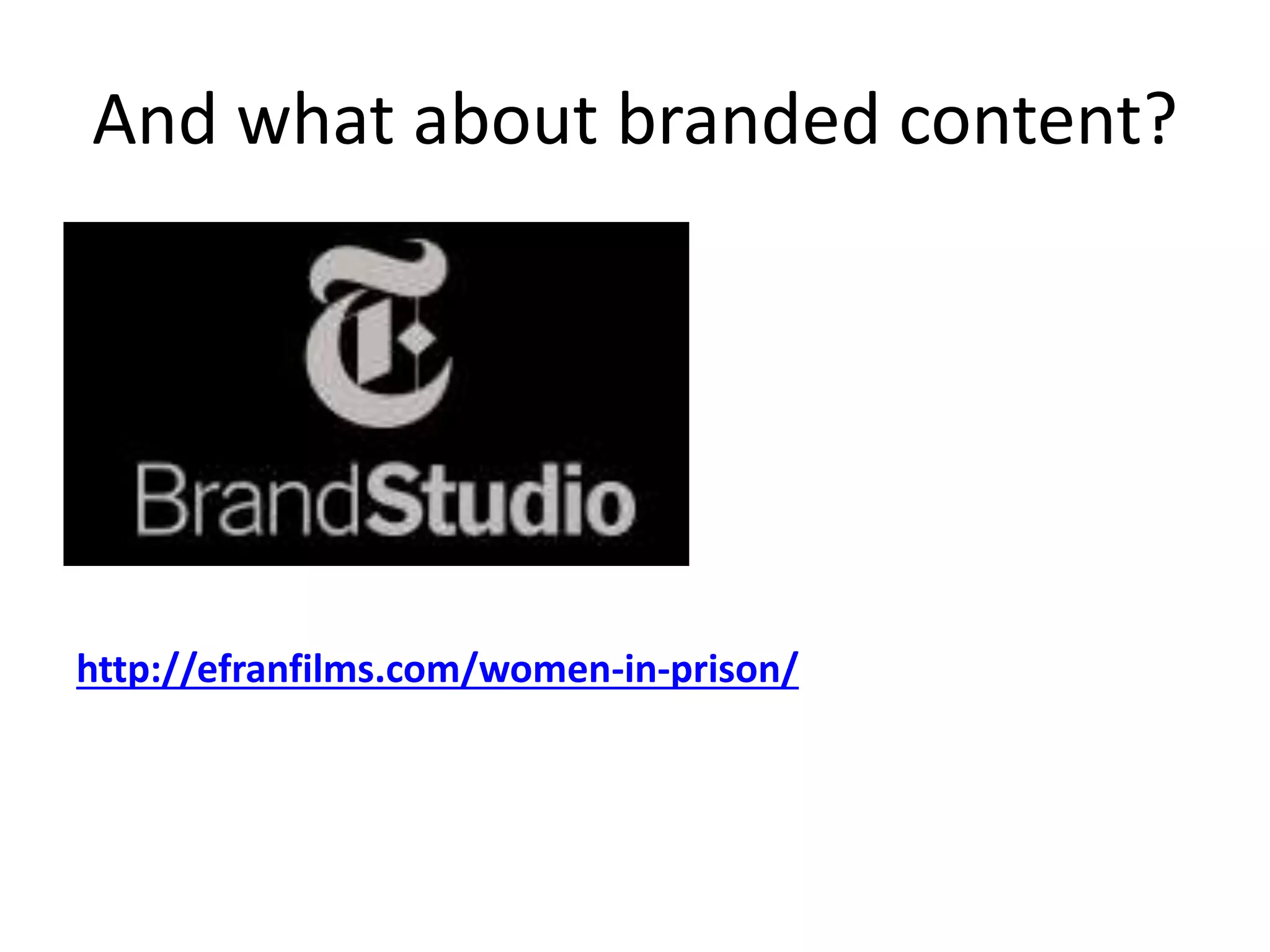 And what about branded content?
http://efranfilms.com/women-in-prison/
 