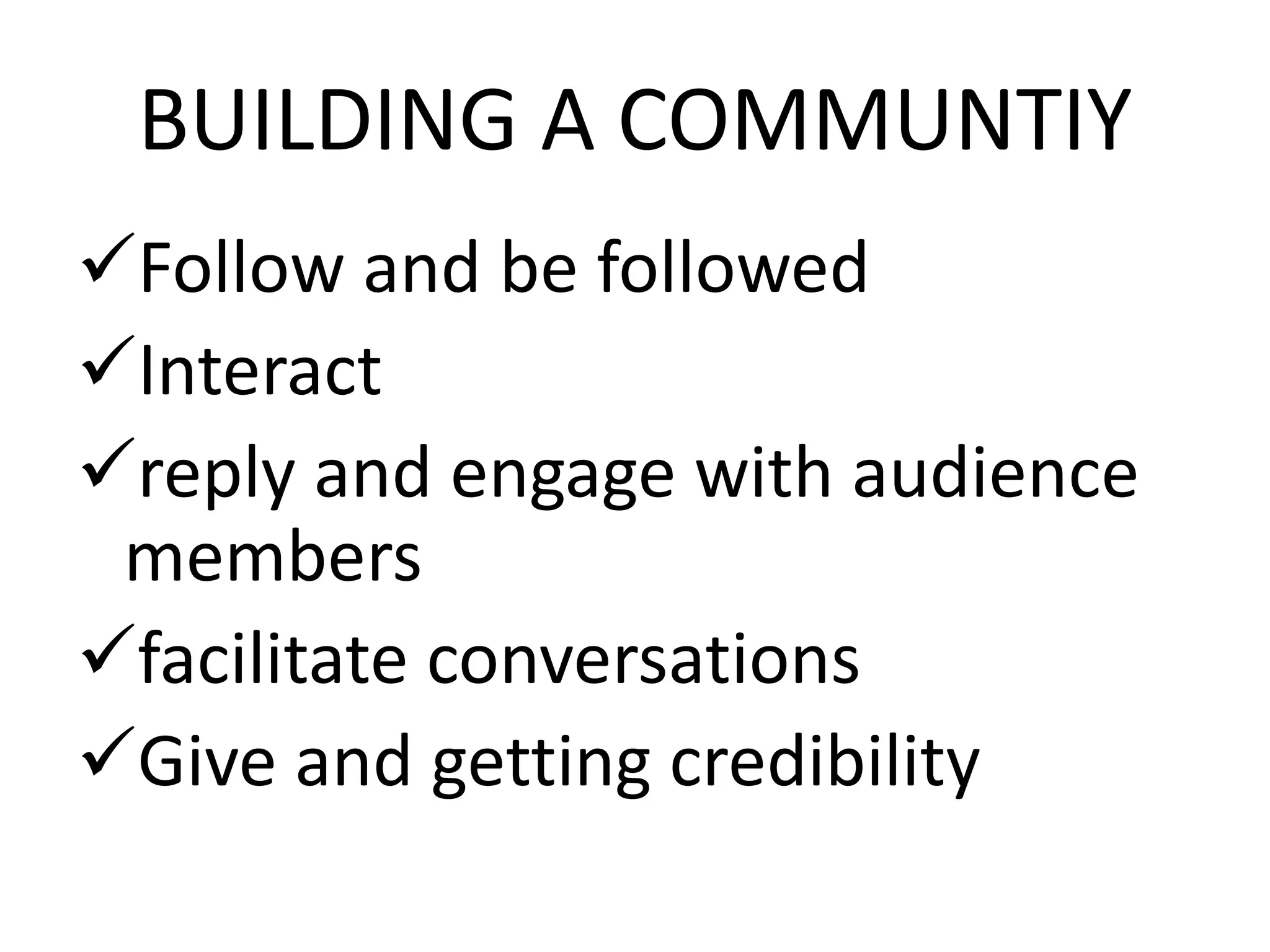 BUILDING A COMMUNTIY
Follow and be followed
Interact
reply and engage with audience
members
facilitate conversations
Give and getting credibility
 