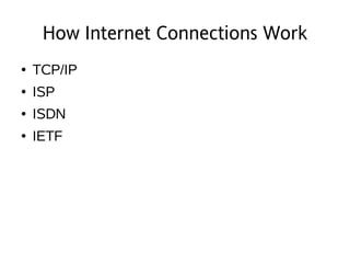 How Internet Connections Work
●   TCP/IP
●   ISP
●   ISDN
●   IETF
 