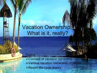 Vacation Ownership:  What is it, really? ,[object Object],[object Object],[object Object],[object Object]