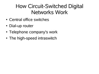 How Circuit-Switched Digital
            Networks Work
●   Central office switches
●   Dial-up router
●   Telephone company's work
●   The high-speed intraswitch
 