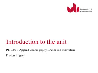 Introduction to the unit
PER007-1 Applied Choreography: Dance and Innovation
Diccon Hogger
 