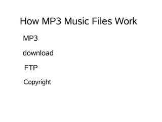 How MP3 Music Files Work
MP3

download

FTP
Copyright
 