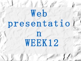 Web
presentatio
     n
   WEEK12
 