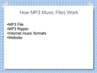 How MP3 Music Files Work

●MP3 File
●MP3 Ripper

●Internet music formats

●Website
 