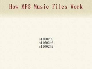 How MP3 Music Files Work




         s1160239
         s1160246
         s1160252
 